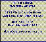 Text Box: DESERT ROSE ENVIRONMENTAL6855 Vista Grande DriveSalt Lake City, Utah  84121801-580-9692Fax:  801-947-1639alane@desertroseenv.com